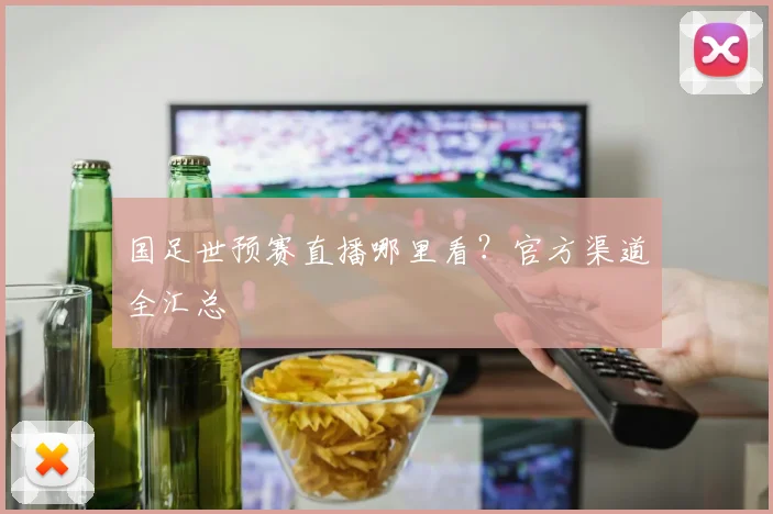国足世预赛直播哪里看?官方渠道全汇总