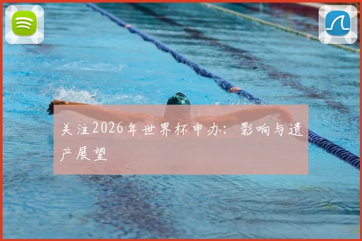 关注2026年世界杯申办:影响与遗产展望