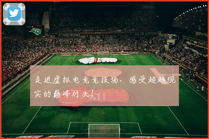 走进虚拟电竞竞技场，感受超越现实的巅峰对决！