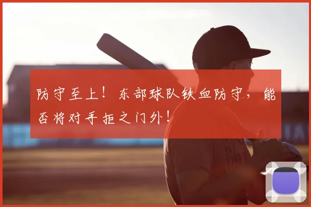 防守至上！东部球队铁血防守，能否将对手拒之门外！