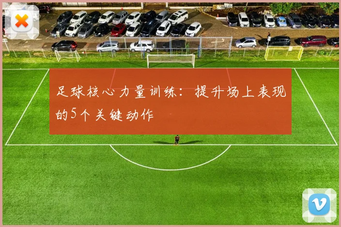 足球核心力量训练：提升场上表现的5个关键动作